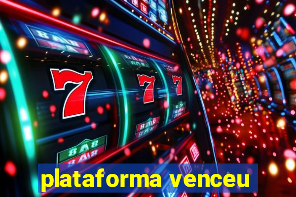 plataforma venceu